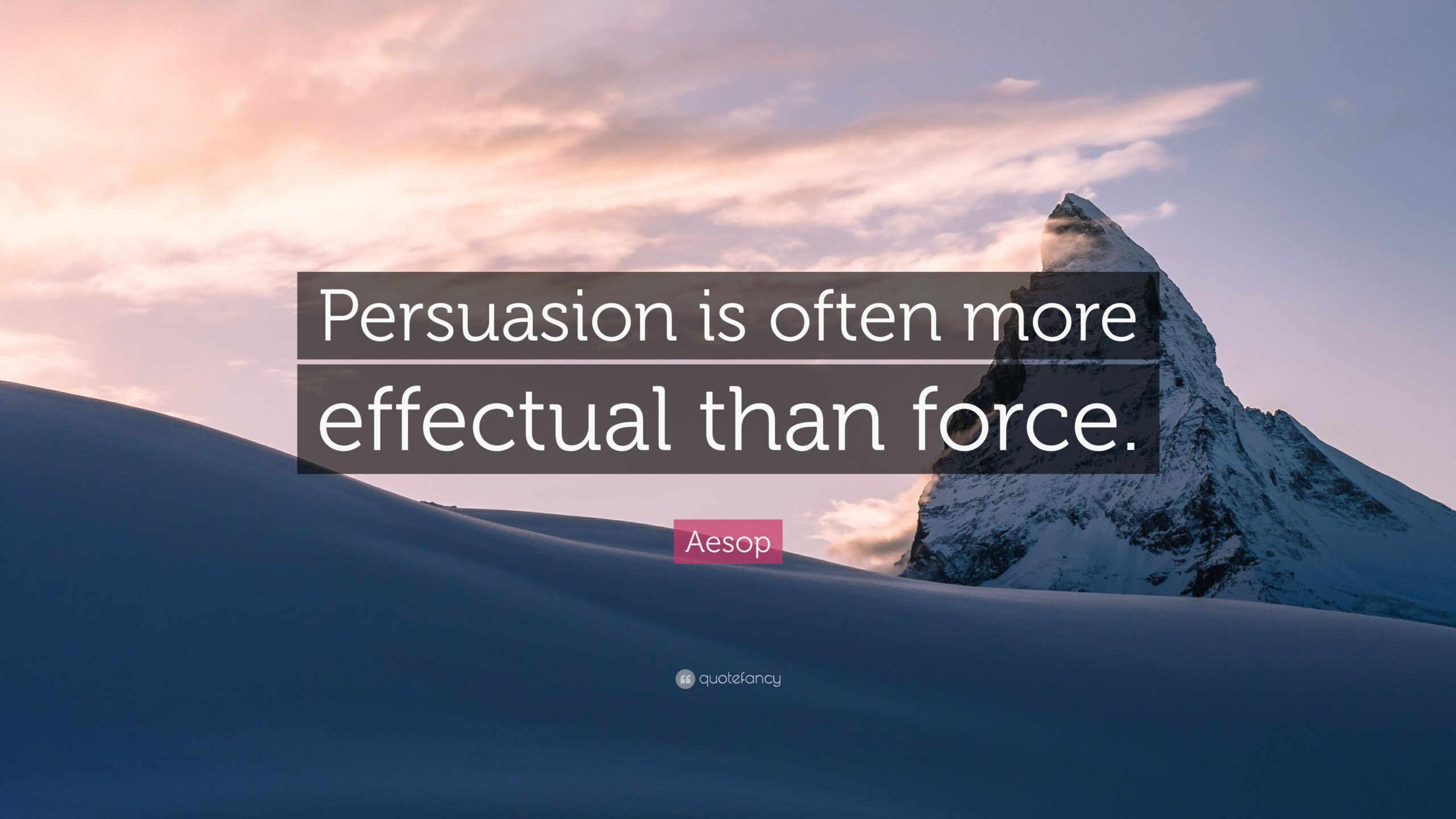 Persuasion is often more effectual than force